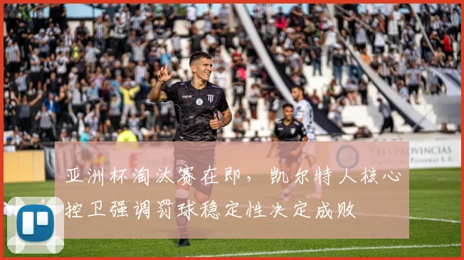 亚洲杯淘汰赛在即，凯尔特人核心控卫强调罚球稳定性决定成败