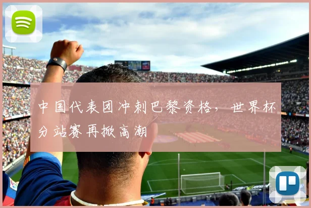 中国代表团冲刺巴黎资格，世界杯分站赛再掀高潮